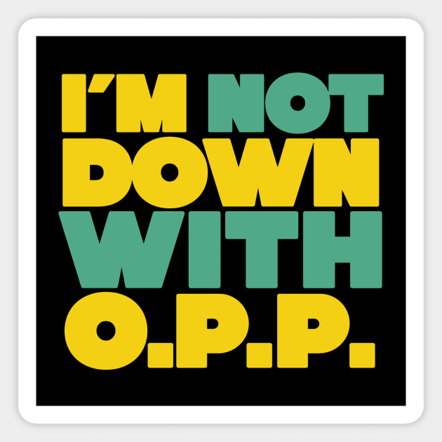 I'm Not Down with OPP Magnet by Friend Gate